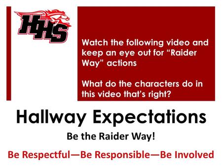 Watch the following video and keep an eye out for “Raider Way” actions What do the characters do in this video that’s right? Be the Raider Way! Be Respectful—Be.