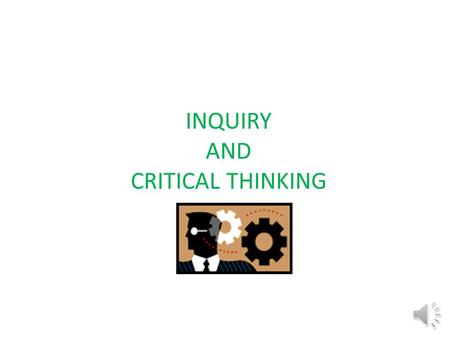 INQUIRY AND CRITICAL THINKING What is inquiry??? Simply put…. CRITICAL THINKING….