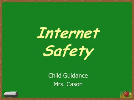 Internet Safety Child Guidance Mrs. Cason. Internet Benefits The internet can be a great resource of information for children -school projects -more updated.