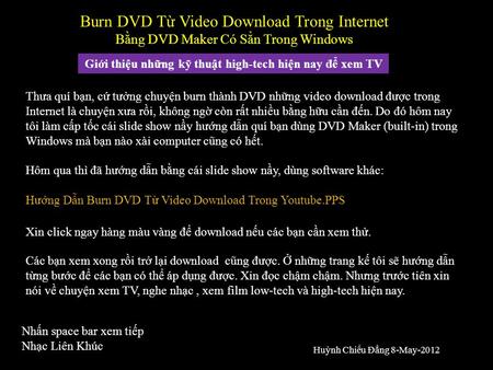 Burn DVD Từ Video Download Trong Internet Bằng DVD Maker Có Sẳn Trong Windows Thưa quí bạn, cứ tưởng chuyện burn thành DVD những video download được trong.