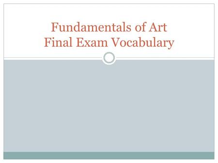 Fundamentals of Art Final Exam Vocabulary. Vocabulary for Final Exam Objective: You will study and match words with definitions in order to review for.