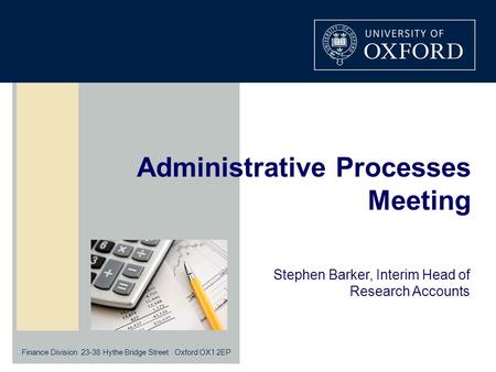 Finance Division 23-38 Hythe Bridge Street Oxford OX1 2EP Administrative Processes Meeting Stephen Barker, Interim Head of Research Accounts.