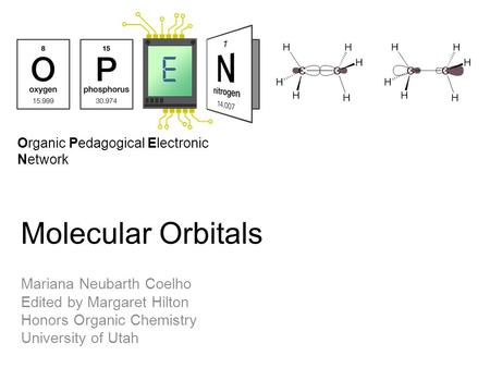Organic Pedagogical Electronic Network Molecular Orbitals Mariana Neubarth Coelho Edited by Margaret Hilton Honors Organic Chemistry University of Utah.