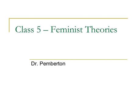 Class 5 – Feminist Theories Dr. Pemberton. Key Concepts of Feminist Therapy Problems are viewed in a sociopolitical and cultural context The client knows.