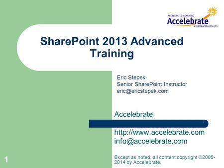 1 SharePoint 2013 Advanced Training Accelebrate  Except as noted, all content copyright ©2005- 2014 by Accelebrate.
