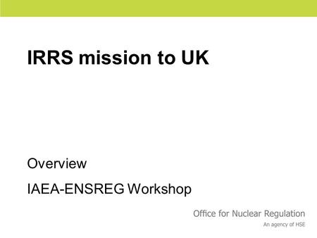Health and Safety Executive IRRS mission to UK Overview IAEA-ENSREG Workshop.