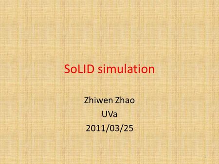 SoLID simulation Zhiwen Zhao UVa 2011/03/25 1. GEMC, written by Maurizio Ungaro, used for CLAS12 2.