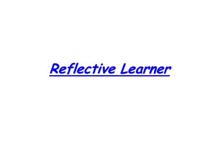 Reflective Learner.