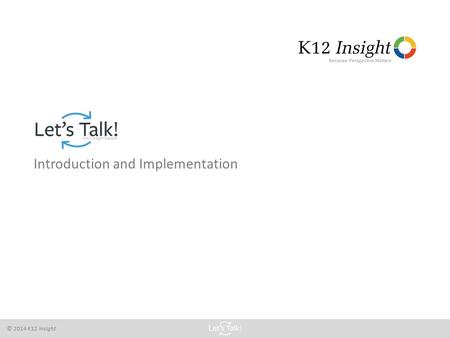© 2014 K12 Insight Introduction and Implementation.