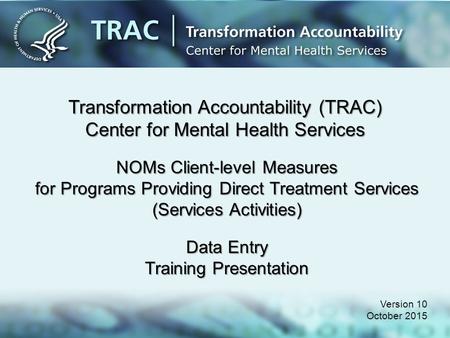 Transformation Accountability (TRAC) Center for Mental Health Services Version 10 October 2015 NOMs Client-level Measures for Programs Providing Direct.