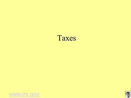 Taxes www.irs.gov. Tax Requires payment to local, state, or national government *** IRS (Internal Revenue Service )is in charge of Federal Taxes.