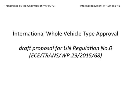 International Whole Vehicle Type Approval draft proposal for UN Regulation No.0 (ECE/TRANS/WP.29/2015/68) Transmitted by the Chairmen of IWVTA-IGInformal.