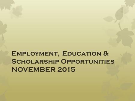 Employment, Education & Scholarship Opportunities NOVEMBER 2015.