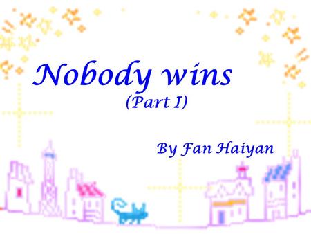 Nobody wins (Part I) By Fan Haiyan. Word Competition.