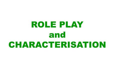 ROLE PLAY and CHARACTERISATION. a means of exploring attitudes and beliefs ROLE PLAY.