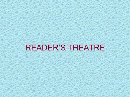 READER’S THEATRE. Reader’s Theatre is minimal theatre in support of literature and reading. All types of reader’s theatre share these features: –Narration.