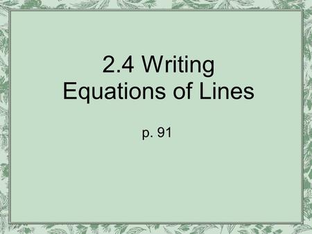 2.4 Writing Equations of Lines p. 91. Learning Target I can write equations of a line.