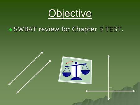 Objective  SWBAT review for Chapter 5 TEST.. Section 5.1 & 5.2 “Write Equations in Slope-Intercept Form” SLOPE-INTERCEPT FORM- a linear equation written.