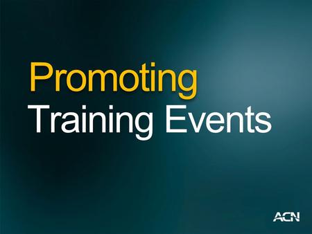 Promoting Training Events. PROMOTING TRAINING EVENTS WHAT are the Training Events? Everything is a Training Event! Conference calls 3-way calls, 2-on-1.