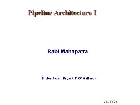 Pipeline Architecture I Slides from: Bryant & O’ Hallaron