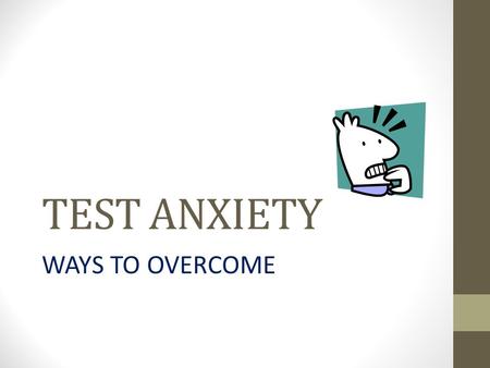 TEST ANXIETY WAYS TO OVERCOME. What is test anxiety? It is perfectly natural to feel some anxiety when preparing for and taking a test. In fact, a little.