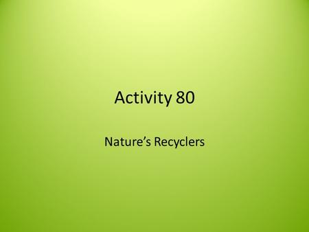 Activity 80 Nature’s Recyclers. Producer (autotroph) Produce their own food using sunlight (photosynthesis) or chemicals (chemosynthetic). Ex. Plant,