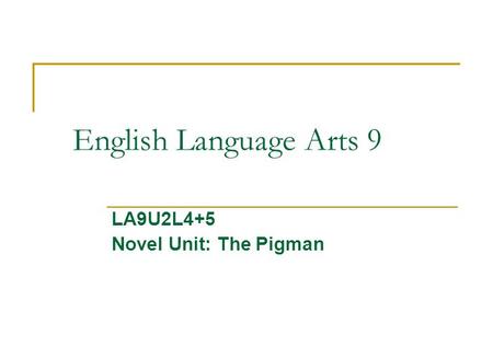English Language Arts 9 LA9U2L4+5 Novel Unit: The Pigman.
