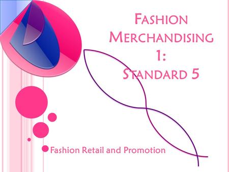 F ASHION M ERCHANDISING 1: S TANDARD 5 Fashion Retail and Promotion.