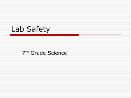 Lab Safety 7 th Grade Science. Safety Rules  Always get the teacher’s permission before you begin an activity  Before you begin, read the activity all.