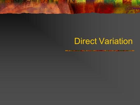 Direct Variation. A direct variation is… A linear equation The y-intercept must be zero!!!! The graph of a direct variation will ALWAYS go through the.