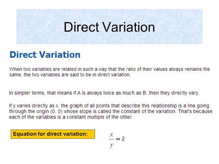 Direct Variation Equation for direct variation:. Page 6 Steps: 1.Set up a proportion 2.Cross multiply and solve for variable Since x varies directly as.