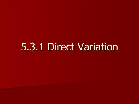 5.3.1 Direct Variation. Function A direct variation is a function that can be written as A direct variation is a function that can be written as y=kx.