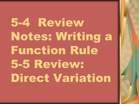 5-4 Review Notes: Writing a Function Rule 5-5 Review: Direct Variation