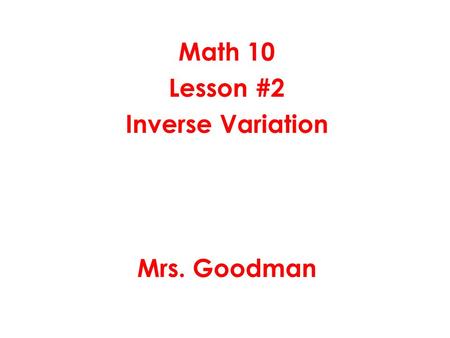 Math 10 Lesson #2 Inverse Variation Mrs. Goodman.