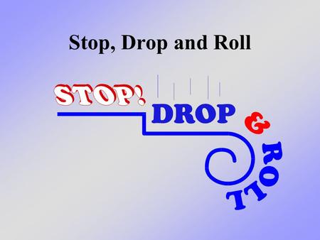 Stop, Drop and Roll. What we will learn today Today we will learn about how we can protect ourselves if our clothes, or someone else’s clothes, catch.