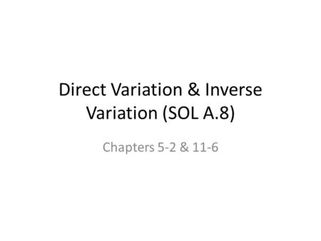 Direct Variation & Inverse Variation (SOL A.8) Chapters 5-2 & 11-6.