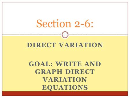 DIRECT VARIATION GOAL: WRITE AND GRAPH DIRECT VARIATION EQUATIONS Section 2-6: