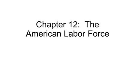 Chapter 12: The American Labor Force. Section 1: Americans at work.