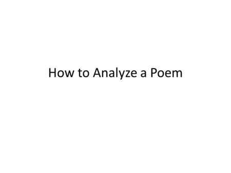 How to Analyze a Poem. Content: How does the tone and the context of the work change your understanding of the poem? 1) Speaker: Is the speaker the poet.