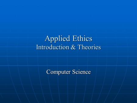 Applied Ethics Introduction & Theories Computer Science.