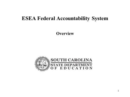 ESEA Federal Accountability System Overview 1. Federal Accountability System Adequate Yearly Progress – AYP defined by the Elementary and Secondary Education.