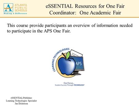 ESSENTIAL Resources for One Fair Coordinator: One Academic Fair eSSENTIAL Publisher: Learning Technologies Specialist Jan Dickerson This course provide.