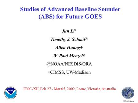 Studies of Advanced Baseline Sounder (ABS) for Future GOES Jun Li + Timothy J. Allen Huang+ W.  +CIMSS, UW-Madison.