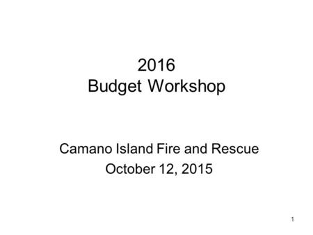 1 2016 Budget Workshop Camano Island Fire and Rescue October 12, 2015.