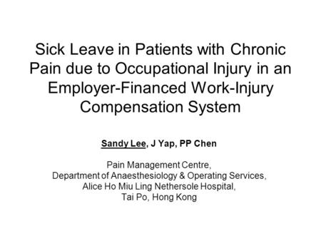 Sick Leave in Patients with Chronic Pain due to Occupational Injury in an Employer-Financed Work-Injury Compensation System Sandy Lee, J Yap, PP Chen Pain.