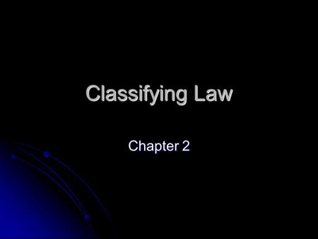 Classifying Law Chapter 2. Sources Of Law English Common Law – aka Case law. English Common Law – aka Case law. Laws based on the decisions of previous.