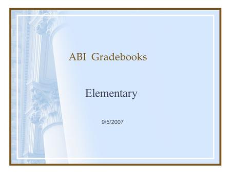 ABI Gradebooks Elementary 9/5/2007. The names below are real, but the data is not.