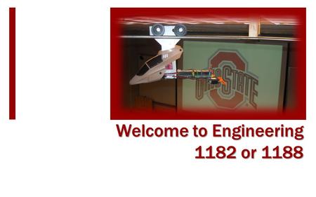 Welcome to Engineering 1182 or 1188. Today’s Plan  Welcome and Teaching Team Introduction  Class Style and Expectations Important Websites Classroom.