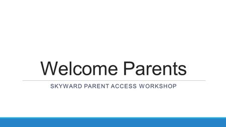 Welcome Parents SKYWARD PARENT ACCESS WORKSHOP. Today’s Agenda Today’s Meet Accessing and Logging into Skyward Family Access Dashboard Gradebook Schedule.