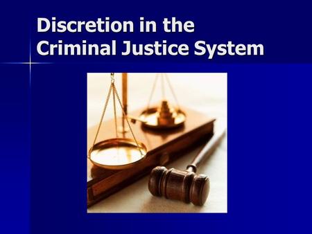 Discretion in the Criminal Justice System Meaning of Discretion The power to determine guilt or innocence The power to determine guilt or innocence The.